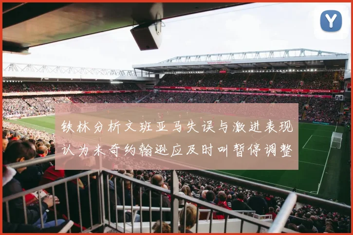 铁林分析文班亚马失误与激进表现认为米奇约翰逊应及时叫暂停调整战术